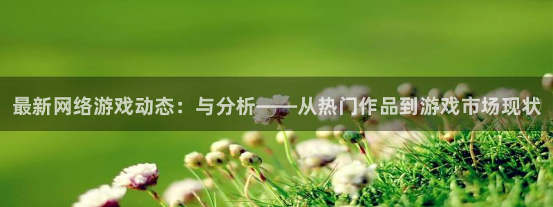 优贝娱乐官方平台：最新网络游戏动态：与分析——从热门作品到游
