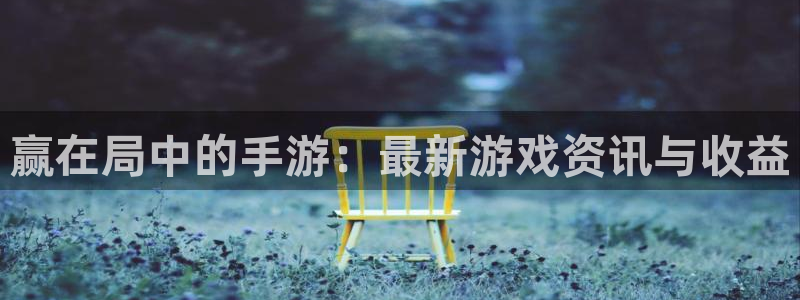 优贝娱乐测速：赢在局中的手游：最新游戏资讯与收益