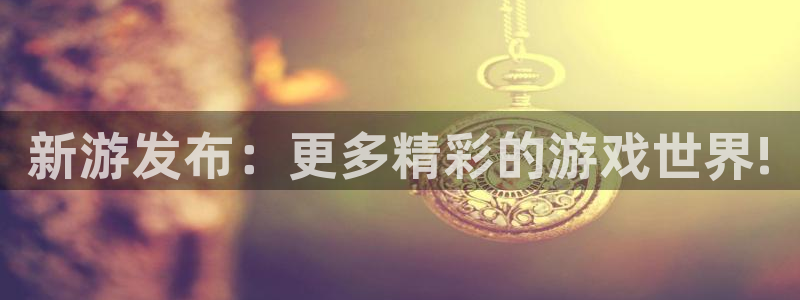 优贝娱乐开户测速：新游发布：更多精彩的游戏世界!