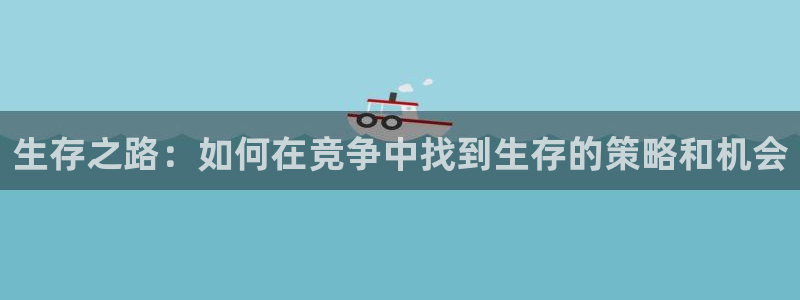 优贝娱乐平台负责人：生存之路：如何在竞争中找到生存的策略和机
